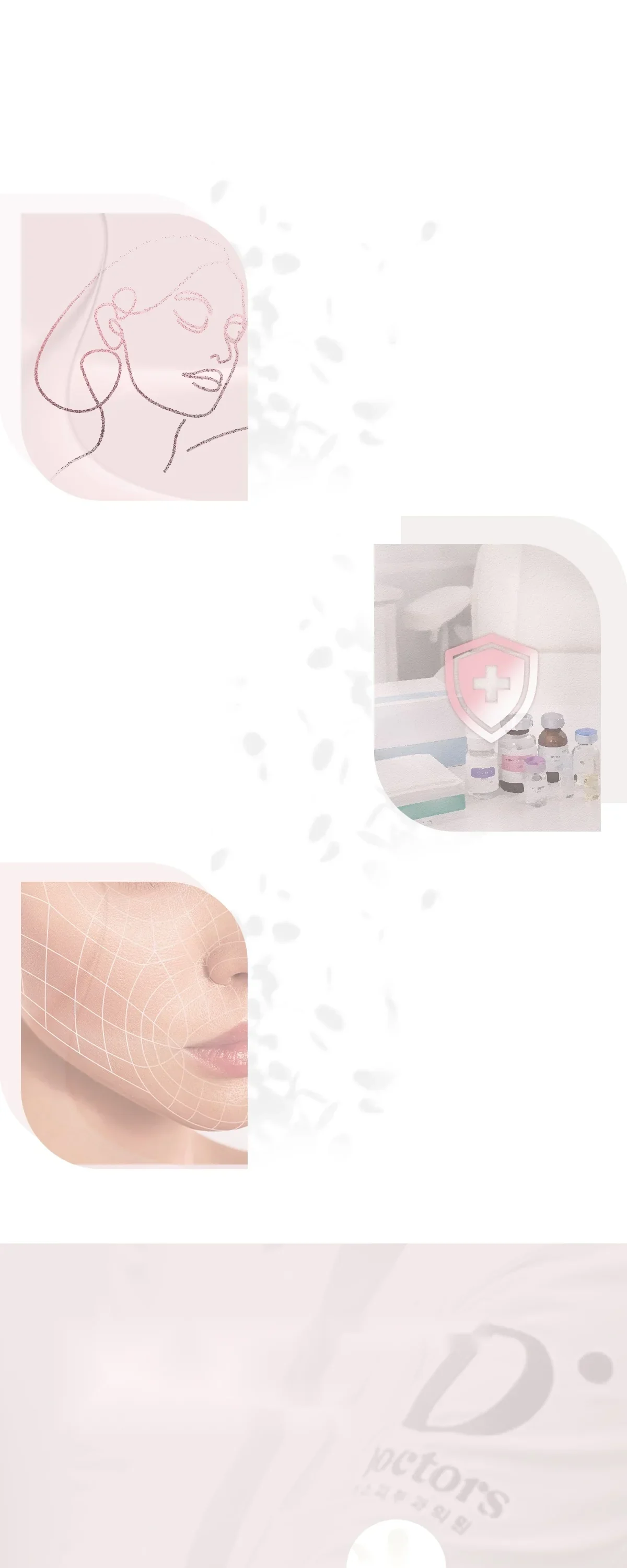 Not simple injection Not a procedure anyone can do — with a board-certified dermatologist's aesthetic eye Based on medical judgment Medical insights from Korea and abroad MERZ AESTHETICS® Merz Aesthetics GALDERMA EST. 1981 Allergan Aesthetics a division of AbbVie It results from a complex process. VOLUMIZING Restoring natural, dimensional beauty. Procedure time Fat harvesting + purification required Results Some fat is absorbed; remaining fat must engraft Duration Avg. 6 months – 1 year (varies by product, area and skin) Engrafted fat Daily activities right after treatment Possible after approx. 3–4 days (both harvest and graft sites need recovery) Advantages Simple volume improvement Suitable for many areas