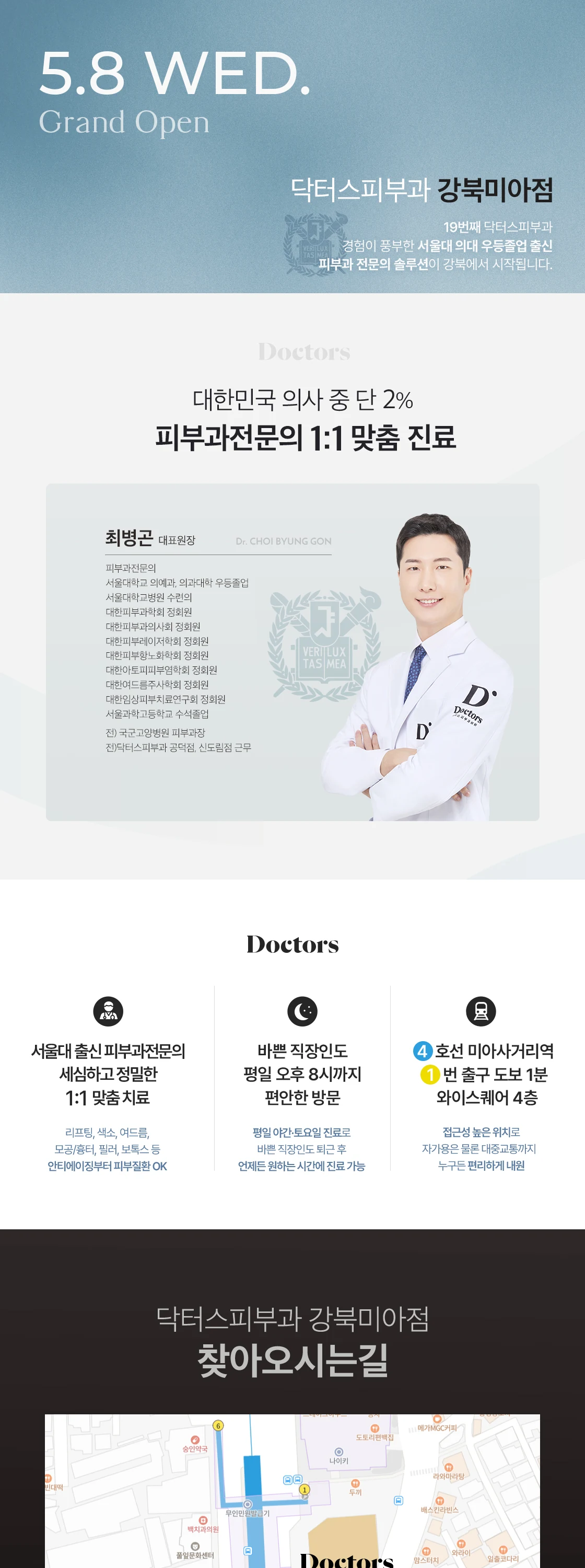 경험이 풍부한 서울대 의대 우등졸업 출신 피부과 전문의 솔루션이 강북에서 시작됩니다. Dr. CHOI BYUNG GON 1:1 맞춤 치료 호선 미아사거리역 찾아오시는길 AM 10:00 ~ PM 08:00 * 일요일 · 공휴일은 휴진입니다.